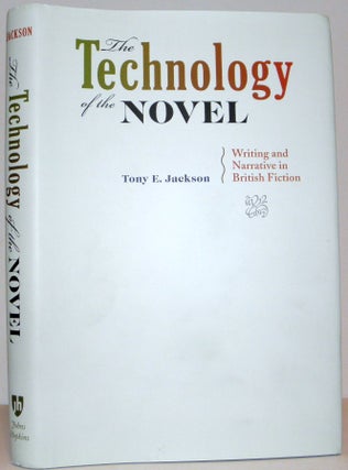 The Technology of the Novel: Writing and Narrative in British Fiction. Tony E. Jackson.