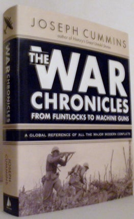 The War Chronicles: From Flintlocks to Machine Guns A Global Reference of All The Major Modern. Joseph Cummins.