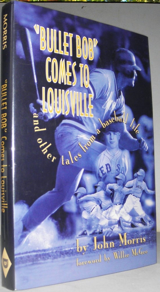 Item #003661 Bullet Bob Comes to Louisville: And Other Tales from a Baseball Life. John Morris.