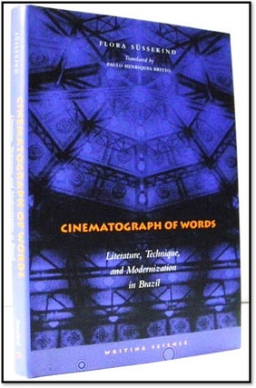 Item #003738 Cinematograph of Words: Literature, Technique, and Modernization in Brazil. Flora...