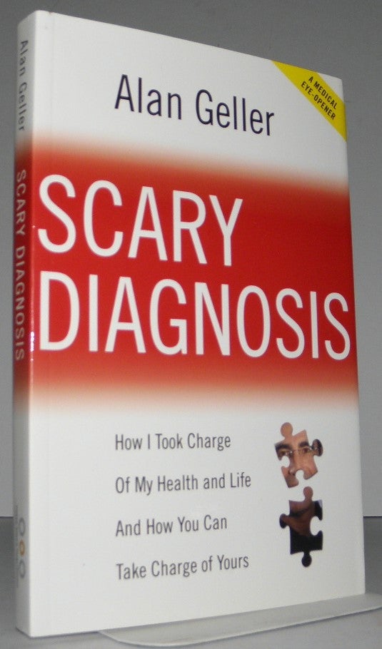 Item #004225 Scary Diagnosis - How I Took Charge Of My Health and Life and How You Can Take Charge Of Yours. Alan Geller.