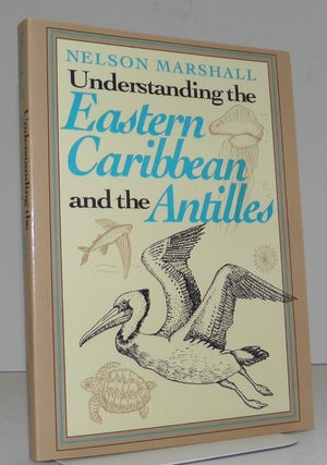 Understanding the Eastern Caribbean and the Antilles: With Checklists Appended. Nelson Marshall.