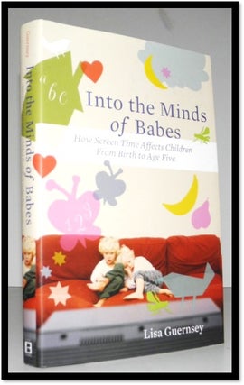 Item #005933 Into the Minds of Babes: How Screen Time Affects Children from Birth to Age Five....