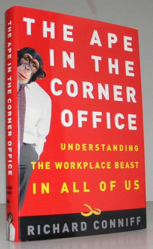 Item #005940 The Ape in the Corner Office: Understanding the Workplace Beast in All of Us. Richard Conniff.