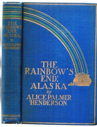 Item #006072 The Rainbow's End: Alaska. Alice Palmer Henderson
