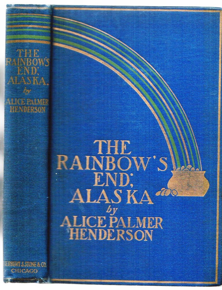 The Rainbow's End: Alaska. Alice Palmer Henderson.