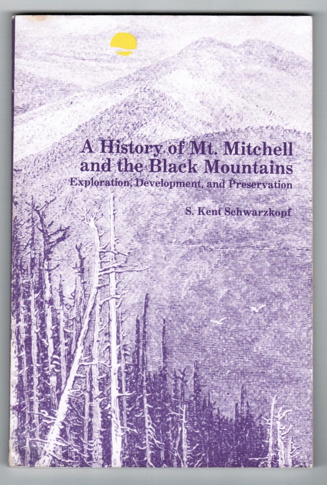 Item #006337 History of Mt. Mitchell and the Black Mountains: Exploration, Development, and Preservation. S. Kent Schwarzkopf.