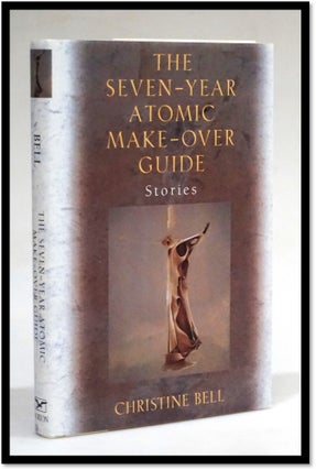 Item #006712 The Seven-Year Atomic Make-Over Guide: And Other Stories. Christine Bell