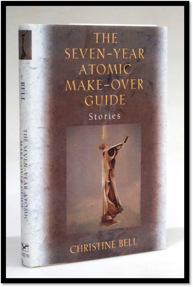 Item #006712 The Seven-Year Atomic Make-Over Guide: And Other Stories. Christine Bell.