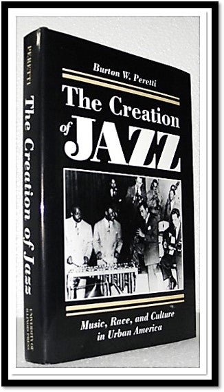 Item #006723 The Creation of Jazz: Music, Race, and Culture in Urban America (Blacks in the New World). Burton W. Peretti.