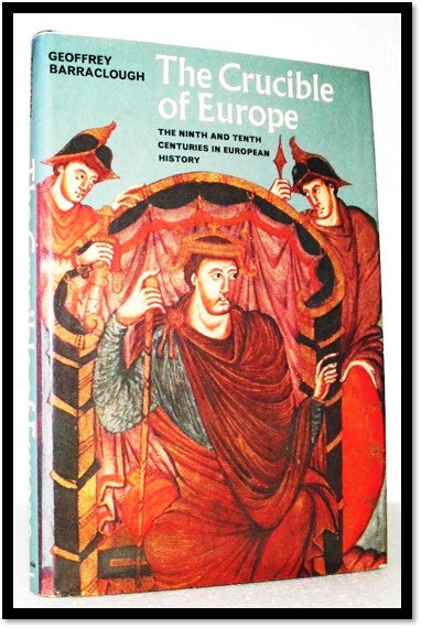 Item #006830 The Crucible of Europe: The Ninth and Tenth Centuries in European History. Geoffrey Barraclough.
