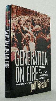 Generation on Fire: Voices of Protest from the 1960s, An Oral History. Jeff Kisseloff.
