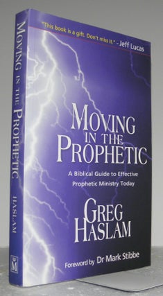 Moving in the Prophetic: A Biblical Guide to Effective Prophetic Ministry Today. Greg Haslam.