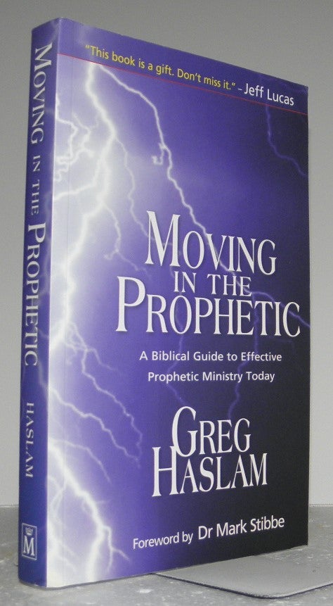 Item #007308 Moving in the Prophetic: A Biblical Guide to Effective Prophetic Ministry Today. Greg Haslam.