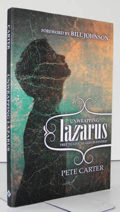Item #007333 Unwrapping Lazarus: Free to Live as God Intended. Pete Carter
