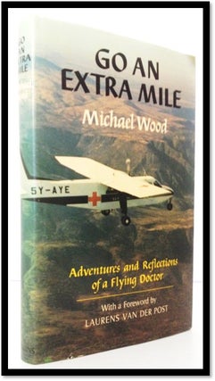 Go an Extra Mile: The Adventures and Reflections of a Flying Doctor. Michael Wood.