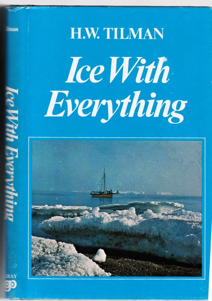 Item #007574 Ice With Everything. H. W. Tilman.