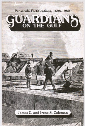 Item #007575 Guardians on the Gulf: Pensacola Fortifications, 1698-1980. James C. Coleman, Irene S