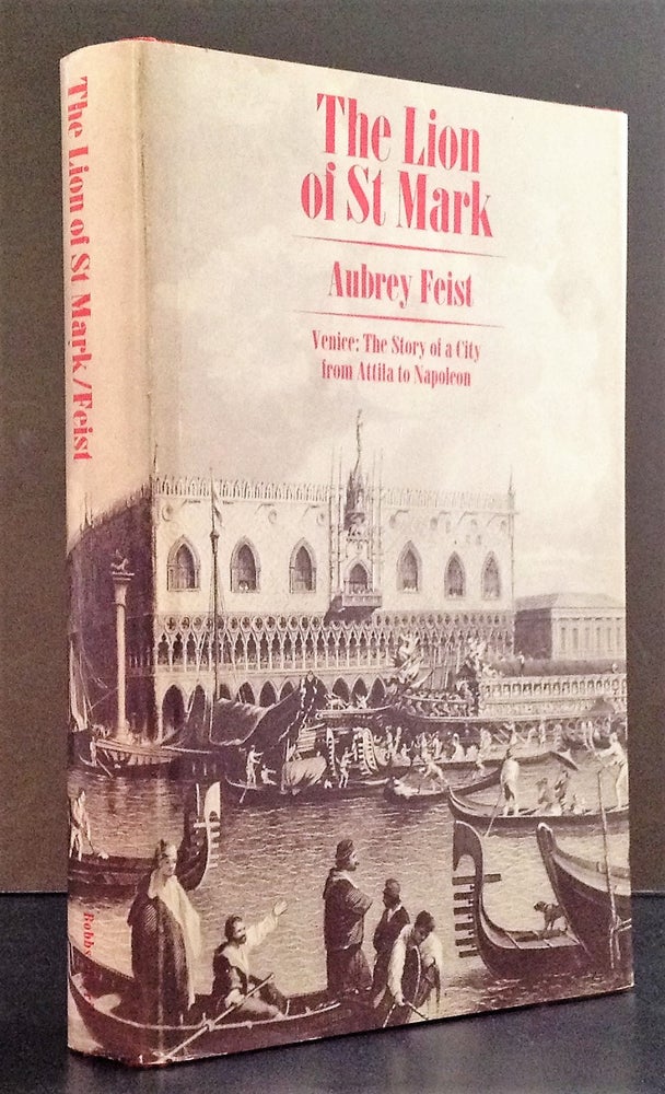 Item #007739 The Lion of St Mark: Venice: the Story of a City from Attila to Napoleon. Aubrey Feist.