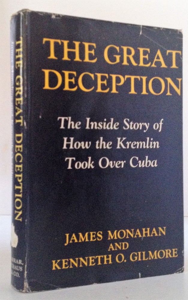 Item #007990 The Great Deception: The Inside Story of How the Kremlin Took Over Cuba. James Monahan, Kenneth O. Gilmore.
