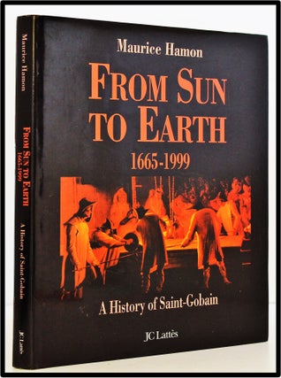 Item #008182 From Sun to Earth 1665-1999, A History of Saint-Gobain (and Pont-a-Mousson). Maurice...
