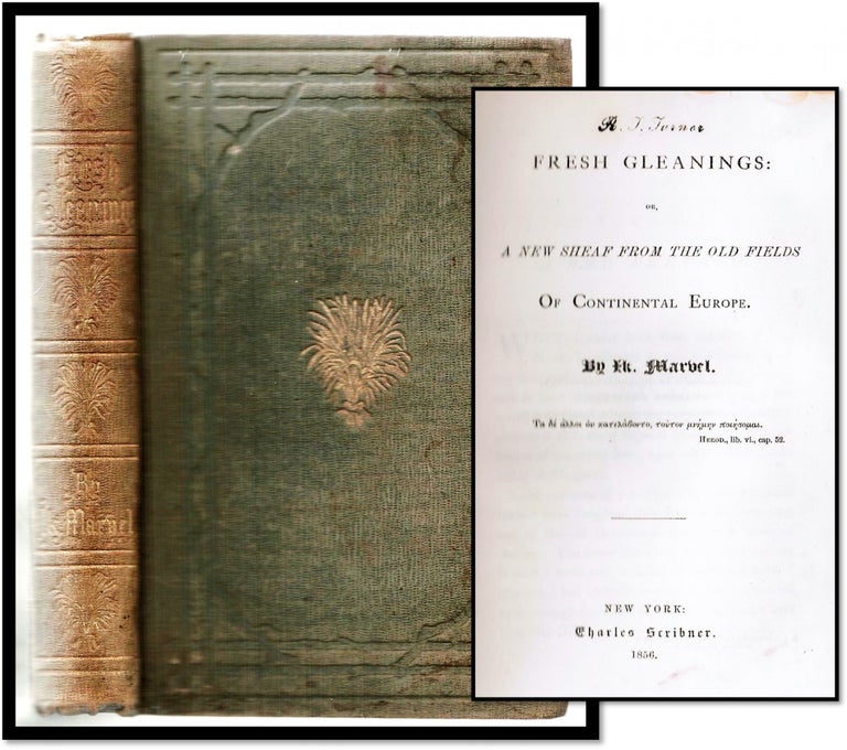 Item #008286 Fresh Gleanings or A New Sheaf From The Old Fields Of Continental Europe. Ik Marvel, Donald G. Mitchell.