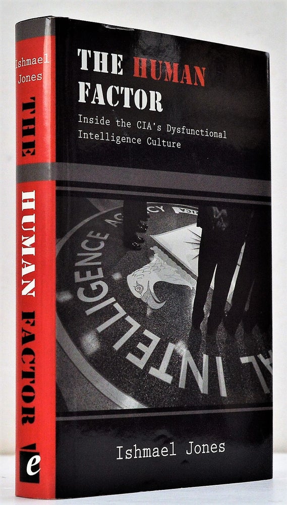 Item #008619 The Human Factor: Inside the CIA's Dysfunctional Intelligence Culture. Ishmael Jones.