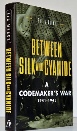 Item #008815 Between Silk and Cyanide: a Codemaker's War, 1941-1945. Leo Marks