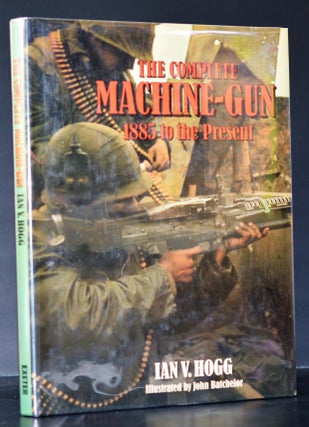 Item #008860 The Complete Machine-Gun: 1885 to the Present. Ian V. Hogg