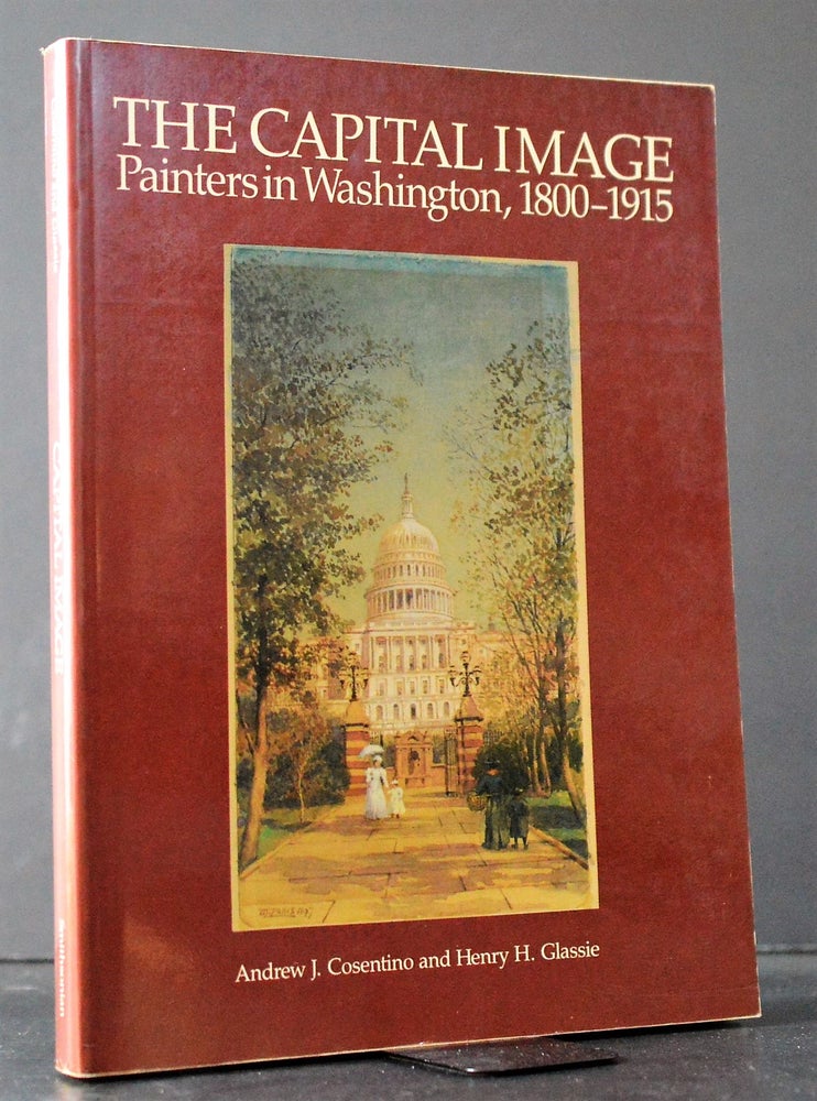 Item #008863 The Capital Image: Painters in Washington, 1800-1915. Henry H. Cosentino, Andrew J. Glassie.