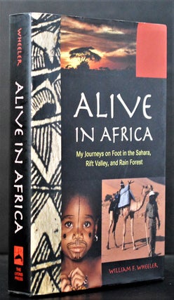 Alive in Africa: My Journeys on Foot in the Sahara, Rift Valley, and Rain Forest. William F. Wheeler.