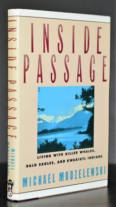 Inside Passage: Living With Killer Whales, Bald Eagles, and Kwakiutl Indians. Michael Modzelewski.