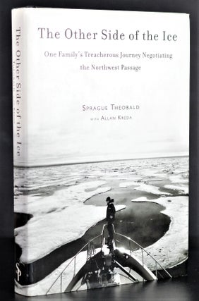 The Other Side of the Ice: One Family's Treacherous Journey Negotiating the Northwest Passage. Sprague Theobald.