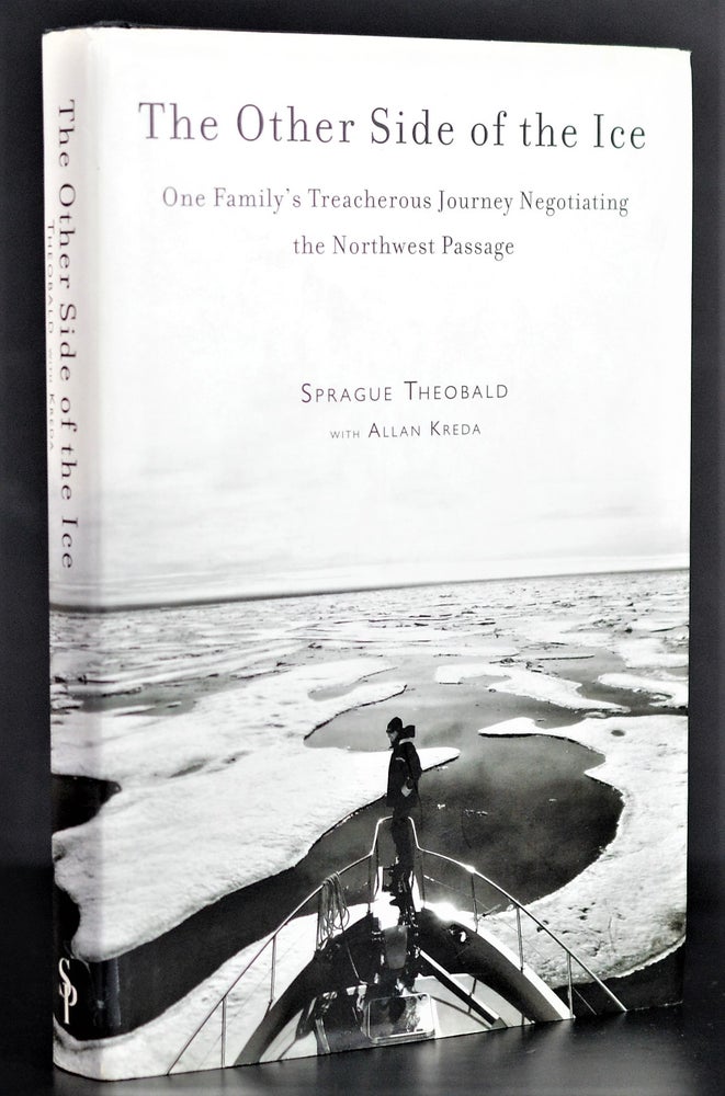 Item #009325 The Other Side of the Ice: One Family's Treacherous Journey Negotiating the Northwest Passage. Sprague Theobald.