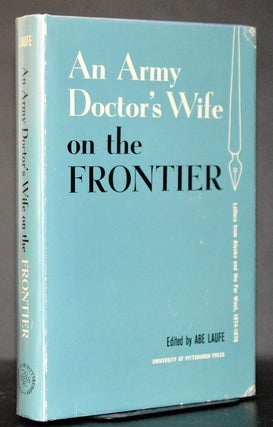 An Army Doctor's Wife on the Frontier. Letters From Alaska and the Far West 1874 - 1878. Abe - Laufe, Letters.