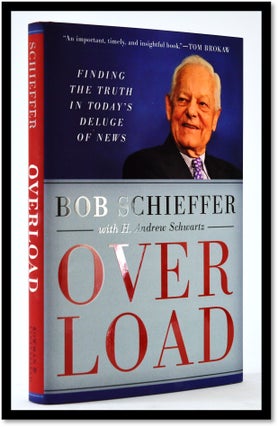 Overload: Finding the Truth in Today's Deluge of News. Bob Schieffer.