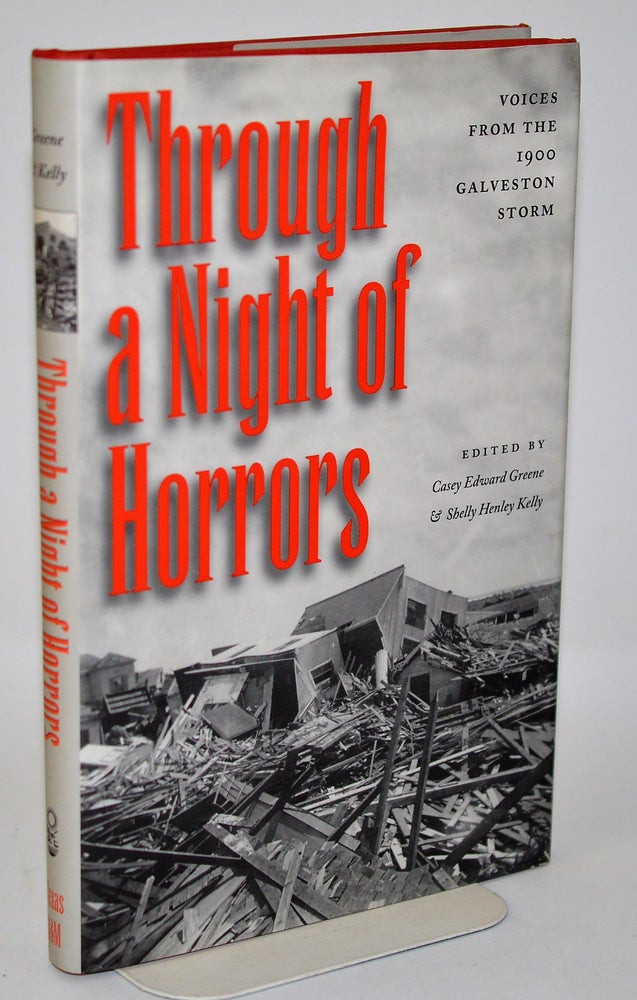 Item #009970 Through a Night of Horrors: Voices from the 1900 Galveston Storm. Casey Edward Greene, Shelly Henley Kelly.