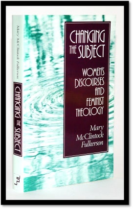 Item #010259 Changing the Subject: Women's Discourses and Feminist Theology. Mary McClintock...