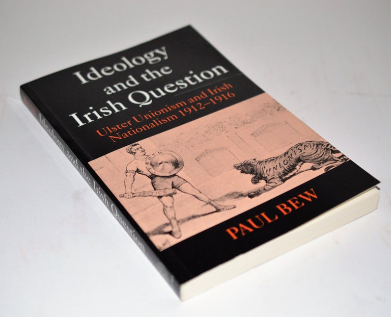 Item #010308 Ideology and the Irish Question: Ulster Unionism and Irish Nationalism 1912-1916. Paul Bew.