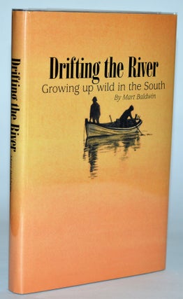 Item #010468 Drifting the River Growing up Wild in the South. Mart Baldwin