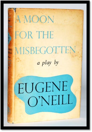 Item #010496 A Moon for the Misbegotten A Play in Four Acts. Eugene O'Neill, 1888 - 1957