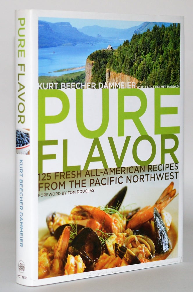 Item #010523 [Cookery] Pure Flavor: 125 Fresh All-American Recipes from the Pacific Northwest. Kurt Beecher Dammeier, Laura Holmes Haddad, Tom Douglas.