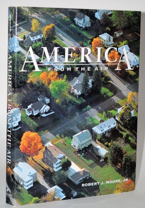 America from the Air. Robert J. Moore, Laura Accomazzo.