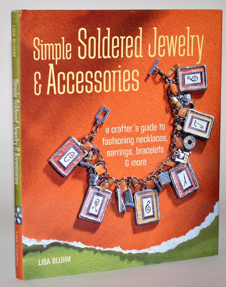Item #010906 Simple Soldered Jewelry & Accessories: A Crafter's Guide to Fashioning Necklaces, Earrings, Bracelets & More. Lisa Bluhm.