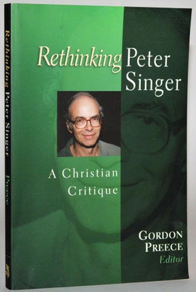 Rethinking Peter Singer: A Christian Critique. Gordon R. Preece.