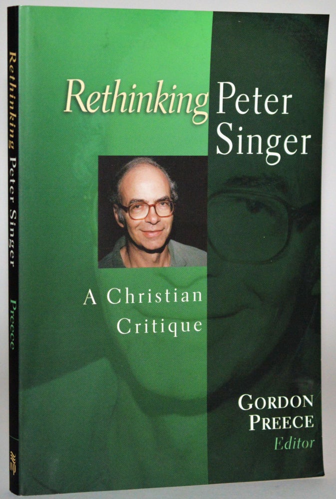 Item #011090 Rethinking Peter Singer: A Christian Critique. Gordon R. Preece.