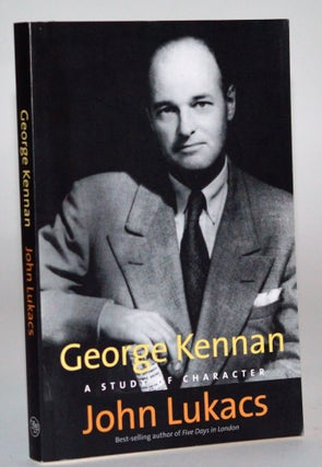 Item #011094 George Kennan: A Study of Character. John Lukacs