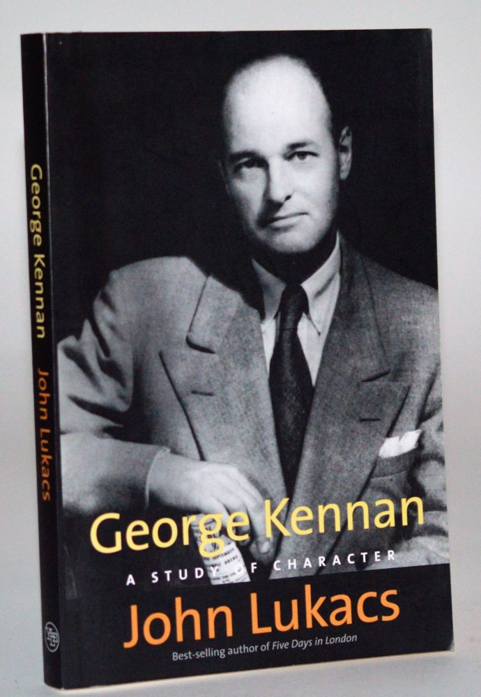 Item #011094 George Kennan: A Study of Character. John Lukacs.