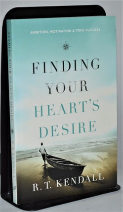 Finding Your Heart's Desire: Ambition, Motivation and True Success. R. T. Kendall.