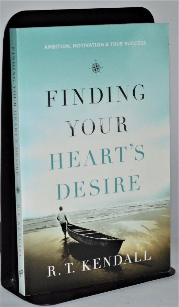 Item #011282 Finding Your Heart's Desire: Ambition, Motivation and True Success. R. T. Kendall.